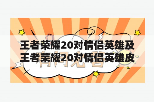 王者荣耀20对情侣英雄及王者荣耀20对情侣英雄皮肤，你有哪些推荐？