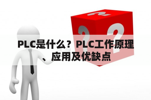 PLC是什么？PLC工作原理、应用及优缺点