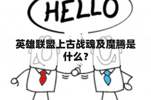 英雄联盟上古战魂及魔腾是什么？