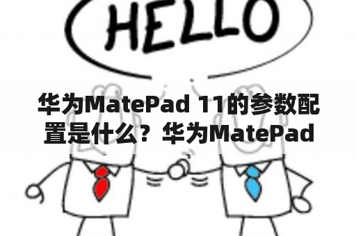 华为MatePad 11的参数配置是什么？华为MatePad 11参数配置详解华为MatePad 11是华为近期推出的一款平板电脑，它的参数配置非常强大。首先，华为MatePad 11搭载了麒麟820处理器，这是一款支持5G网络的处理器，它可以提供出色的性能表现和良好的网络体验。其次，该平板电脑配备了11英寸全高清屏幕，分辨率高达2560*1600，支持触控和手写笔输入。此外，MatePad 11拥有光线感应器、加速度计、陀螺仪、方向传感器和指纹识别等多种传感器。最后，它还搭载了Harman Kardon音响系统，可以提供出色的音效体验。