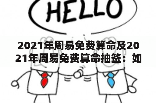 2021年周易免费算命及2021年周易免费算命抽签：如何获取准确的周易算命结果？