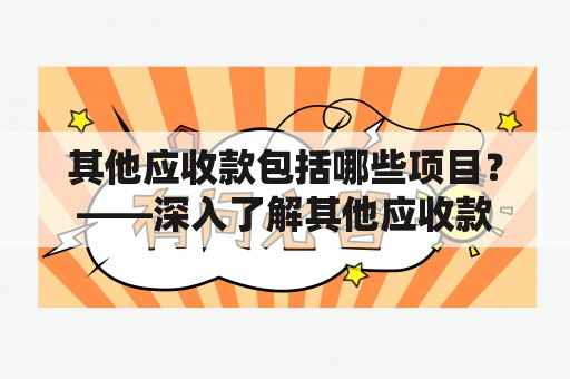 其他应收款包括哪些项目？——深入了解其他应收款