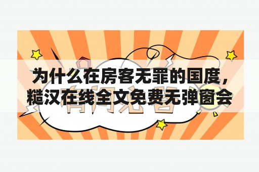 为什么在房客无罪的国度，糙汉在线全文免费无弹窗会成为现实？