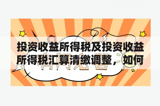 投资收益所得税及投资收益所得税汇算清缴调整，如何操作？