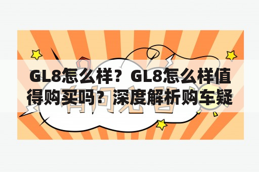 GL8怎么样？GL8怎么样值得购买吗？深度解析购车疑问