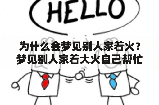 为什么会梦见别人家着火？梦见别人家着大火自己帮忙救火是怎么回事？