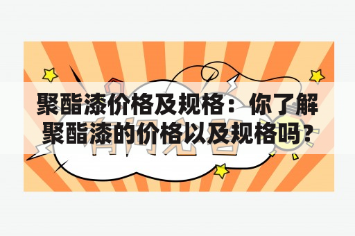 聚酯漆价格及规格：你了解聚酯漆的价格以及规格吗？