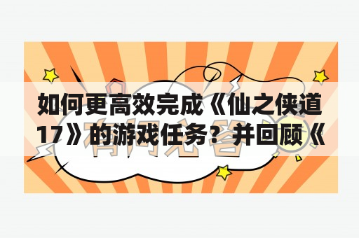 如何更高效完成《仙之侠道17》的游戏任务？并回顾《仙之侠道16》的任务攻略细节