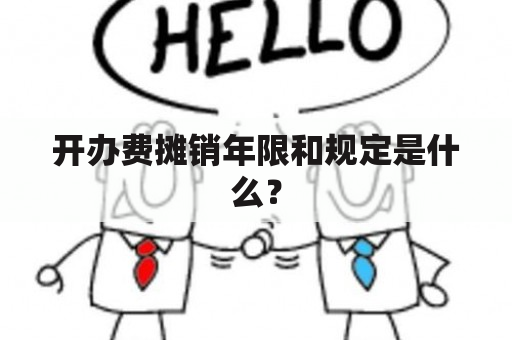 开办费摊销年限和规定是什么？