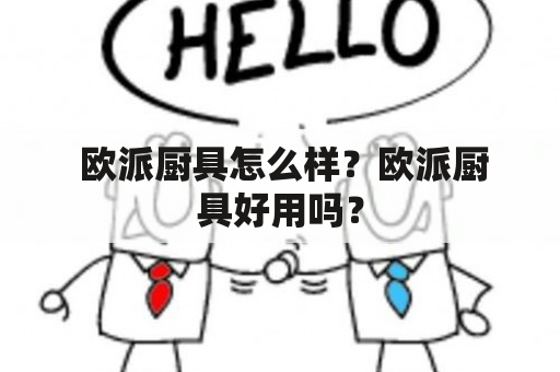  欧派厨具怎么样？欧派厨具好用吗？