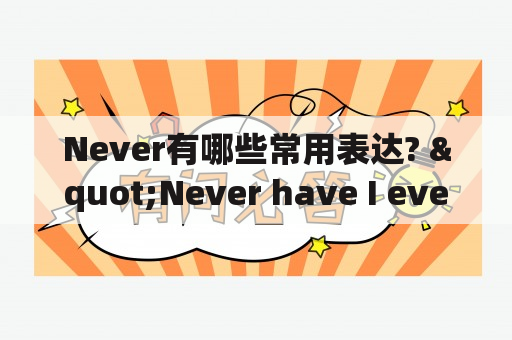 Never有哪些常用表达? "Never have I ever" 是什么游戏？