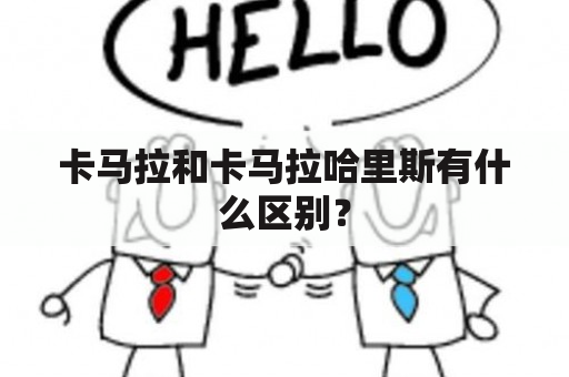 卡马拉和卡马拉哈里斯有什么区别？