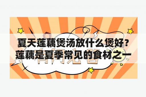 夏天莲藕煲汤放什么煲好？莲藕是夏季常见的食材之一，具有清热润燥的功效。煲汤时，可以根据个人喜好和需要加入不同的食材来搭配，以达到更好的营养和口感体验。