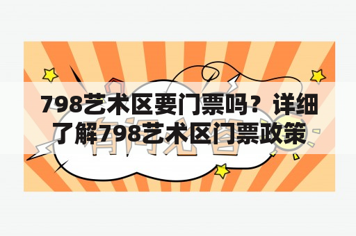 798艺术区要门票吗？详细了解798艺术区门票政策