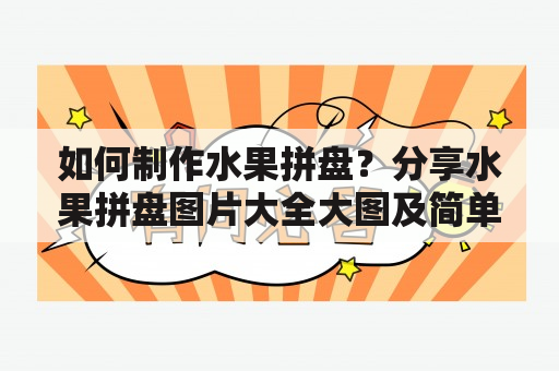 如何制作水果拼盘？分享水果拼盘图片大全大图及简单又漂亮的制作方法