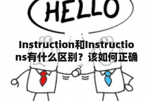 Instruction和Instructions有什么区别？该如何正确使用它们？