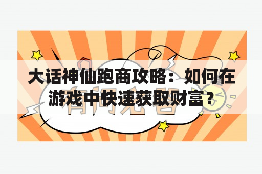 大话神仙跑商攻略：如何在游戏中快速获取财富？