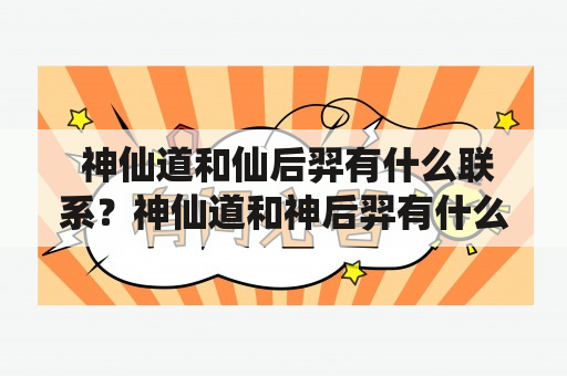  神仙道和仙后羿有什么联系？神仙道和神后羿有什么区别？