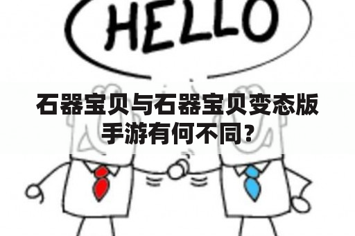 石器宝贝与石器宝贝变态版手游有何不同？