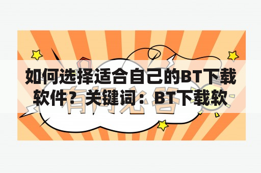 如何选择适合自己的BT下载软件？关键词：BT下载软件、选择、适合、自己、功能