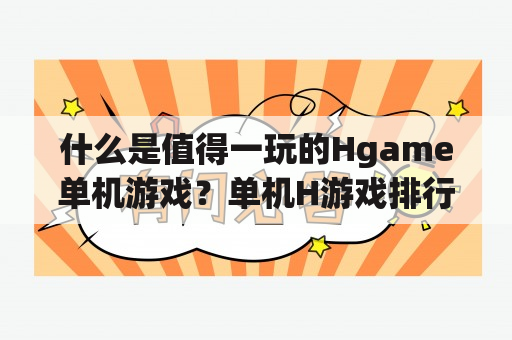 什么是值得一玩的Hgame单机游戏？单机H游戏排行榜是如何评定的？