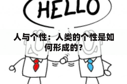 人与个性：人类的个性是如何形成的？