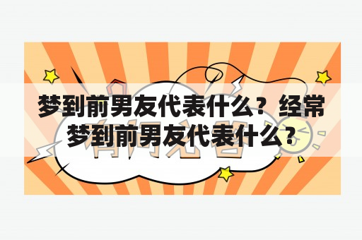 梦到前男友代表什么？经常梦到前男友代表什么？