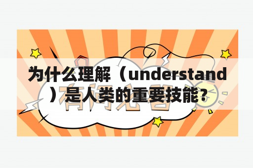 为什么理解（understand）是人类的重要技能？