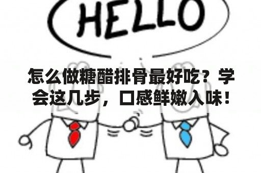 怎么做糖醋排骨最好吃？学会这几步，口感鲜嫩入味！