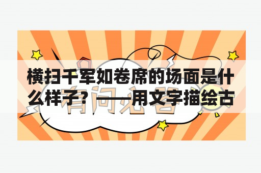 横扫千军如卷席的场面是什么样子？——用文字描绘古代战场上的壮阔场面