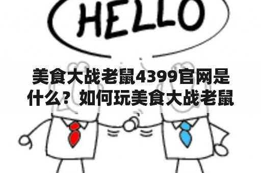 美食大战老鼠4399官网是什么？如何玩美食大战老鼠4399游戏？