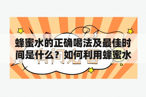 蜂蜜水的正确喝法及最佳时间是什么？如何利用蜂蜜水减肥？