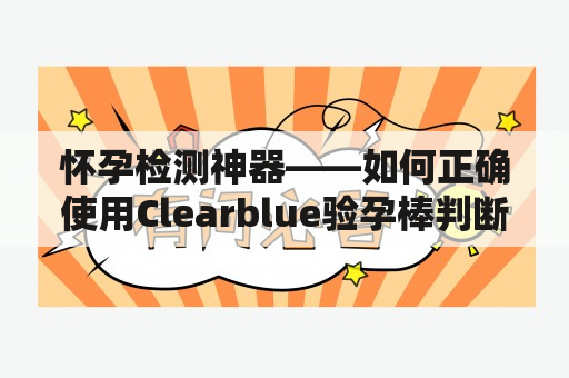 怀孕检测神器——如何正确使用Clearblue验孕棒判断是否怀孕