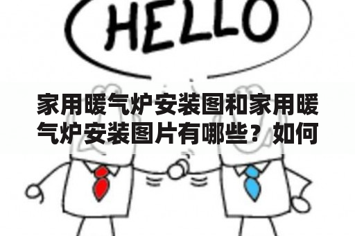 家用暖气炉安装图和家用暖气炉安装图片有哪些？如何进行家用暖气炉的安装？