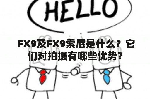  FX9及FX9索尼是什么？它们对拍摄有哪些优势？