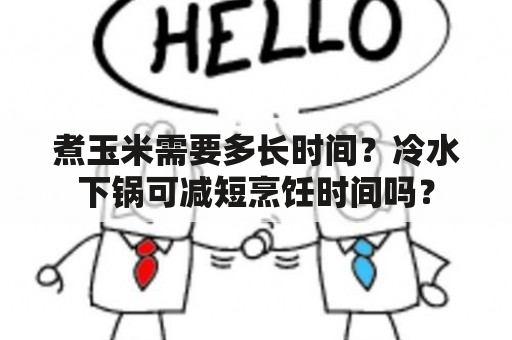 煮玉米需要多长时间？冷水下锅可减短烹饪时间吗？