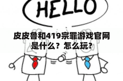 皮皮鲁和419宗罪游戏官网是什么？怎么玩？