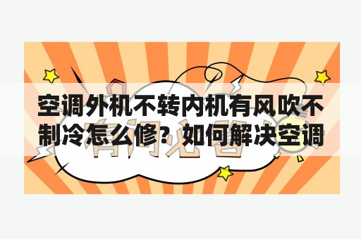 空调外机不转内机有风吹不制冷怎么修？如何解决空调不制冷的问题？本文将为您详细介绍空调外机不转内机有风吹不制冷的原因及处理方法。