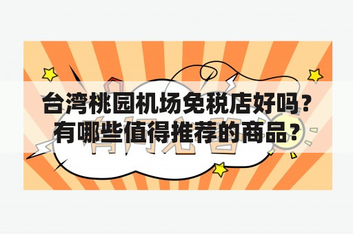 台湾桃园机场免税店好吗？有哪些值得推荐的商品？