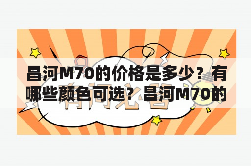 昌河M70的价格是多少？有哪些颜色可选？昌河M70的外观设计和内部配置如何？本文将为您介绍昌河M70的相关信息。