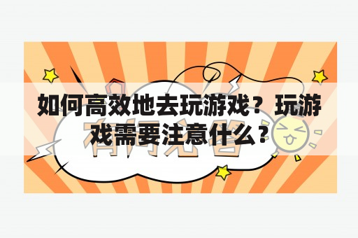 如何高效地去玩游戏？玩游戏需要注意什么？