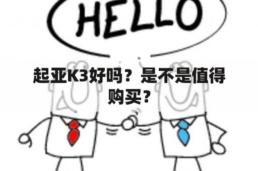 起亚K3好吗？是不是值得购买？