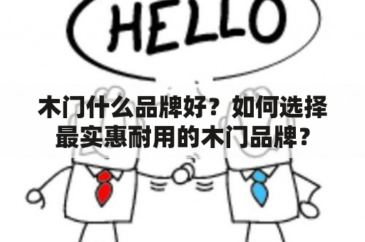 木门什么品牌好？如何选择最实惠耐用的木门品牌？