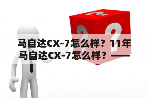 马自达CX-7怎么样？11年马自达CX-7怎么样？——马自达CX-7车主必看！