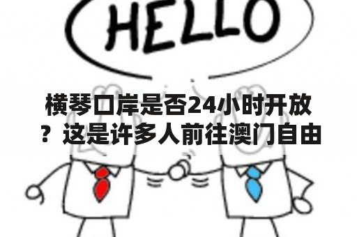 横琴口岸是否24小时开放？这是许多人前往澳门自由行或者前往珠海旅游的重要问题。在此，我们为大家解答。