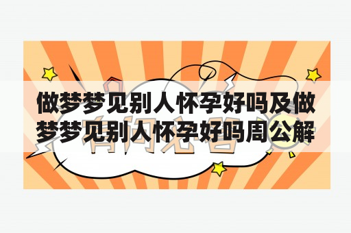 做梦梦见别人怀孕好吗及做梦梦见别人怀孕好吗周公解梦？