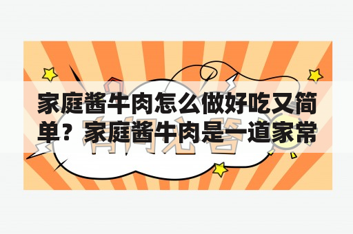 家庭酱牛肉怎么做好吃又简单？家庭酱牛肉是一道家常菜，味道鲜美，色香味俱佳，深受人们喜爱。怎么制作好吃又简单呢？下面就为大家介绍一下。