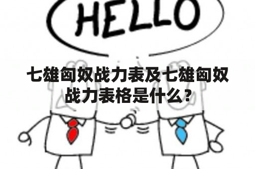 七雄匈奴战力表及七雄匈奴战力表格是什么？