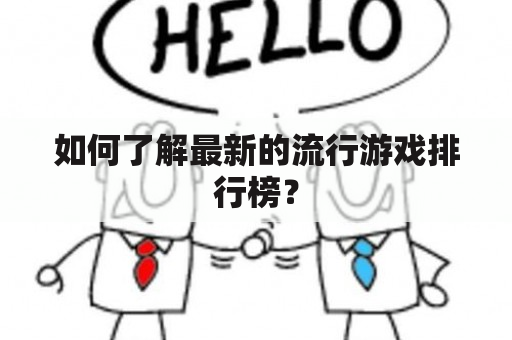 如何了解最新的流行游戏排行榜？