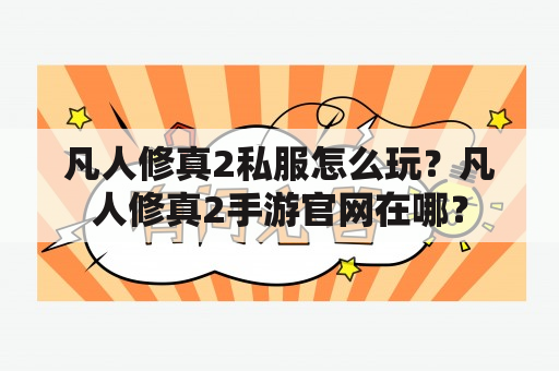 凡人修真2私服怎么玩？凡人修真2手游官网在哪？